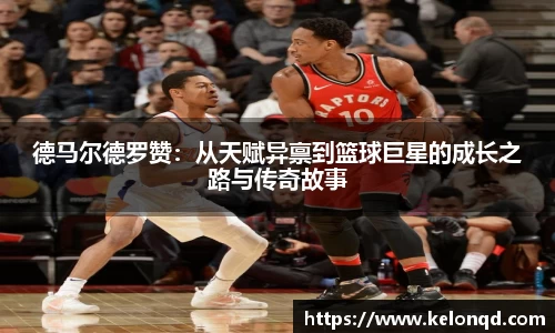 德马尔德罗赞：从天赋异禀到篮球巨星的成长之路与传奇故事