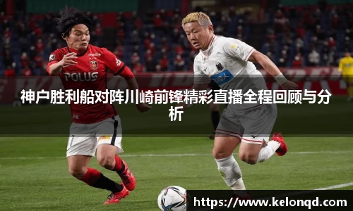神户胜利船对阵川崎前锋精彩直播全程回顾与分析