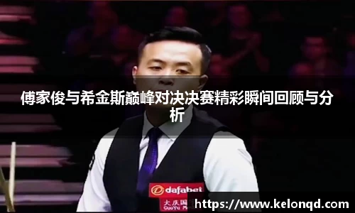 傅家俊与希金斯巅峰对决决赛精彩瞬间回顾与分析